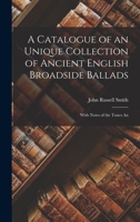 A Catalogue of an Unique Collection of Ancient English Broadside Ballads: With Notes of the Tunes An 1016771592 Book Cover
