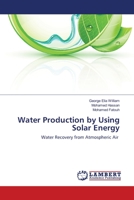 Water Production by Using Solar Energy: Water Recovery from Atmospheric Air 3659198358 Book Cover