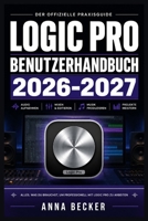 LOGIC PRO BENUTZERHANDBUCH 2026-2027: Der Praktische Leitfaden für Musikproduktion, Aufnahme, Mixing und Sounddesign am Mac – Schritt für Schritt vom Einsteiger zum Profi (German Edition) B0HG1R5XF9 Book Cover