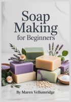 Soap Making for Beginners: Palm-Free, Plastic-Free, No-Lye Melt and Pour Bars With Simple Recipes and Quick Fixes B0GHQZP4T1 Book Cover