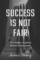 Success Is Not Fair: The Hidden Systems Behind Achievement B0GRG895VY Book Cover