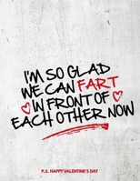 Valentine's Day Notebook: I'm So Glad We Can Fart In Front Of Each Other Now, Hilarious Valentines Gift Idea for Girlfriend or Boyfriend 165663581X Book Cover