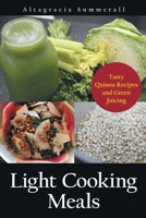 Light Cooking Meals: Tasty Quinoa Recipes and Green Juicing 1630228877 Book Cover