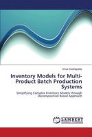 Inventory Models for Multi-Product Batch Production Systems: Simplifying Complex Inventory Models through Decomposition Based Approach 3659508020 Book Cover