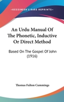 An Urdu Manual of the Phonetic, Inductive or Direct Method: Based on the Gospel of John, with a Progressive Introduction to the Constructions of the 1376739534 Book Cover