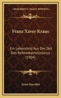 Franz Xaver Kraus: Ein Lebensbild Aus Der Zeit Des Reformkatholizismus (1904) 1165419564 Book Cover