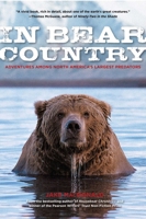 In Bear Country: Adventures among North America's Largest Predators 0762770538 Book Cover