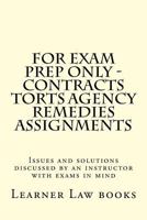 For Exam Prep Only - Contracts Torts Agency Remedies Assignments: Issues and Solutions Discussed by an Instructor with Exams in Mind 1537572474 Book Cover