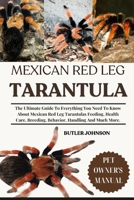 MEXICAN RED LEG TARANTULA: The Ultimate Guide To Everything You Need To Know About Mexican Red Leg Tarantulas Feeding, Health Care, Breeding, Behavior, Handling And Much More. B0F6MVGTFQ Book Cover