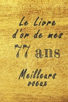 Le Livre d'Or de mes 77 ans meilleurs voeux carnet de note: Carnet de note pour un anniversaire sp�cial 77 ans, cadeaux pour un ami, une amie, un coll�gue ou un coll�gue, quelqu'un de la famille, Id�e B084DH8925 Book Cover