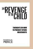 The Revenge of the Child: Thoughts on How to Prevent Future Holocausts 1426916612 Book Cover
