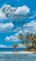 My Past Decisions Have Made Me Who I Am Today: A Memoir 1961117150 Book Cover