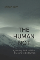 THE HUMAN NOT: A Journey Back to What It Means to Be Human B0HBL8VFTF Book Cover