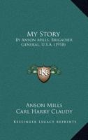 My Story: By Anson Mills, Brigadier General, U.S.A. 0548776016 Book Cover