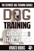 Dog Training: The Ultimate Dog Training Bundle: Training Basics and How to Effectively Train an Obedient Dog Without Being a Dog Whisperer 1534630066 Book Cover