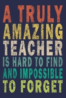 A Truly Amazing Teacher Is Hard To Find And Impossible To Forget: Funny Journal For Teacher & Student 1695983491 Book Cover
