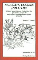 Redcoats, Yankees and Allies: A Historyof the Uniforms, Clothing and Gear of the British Army in the Lake George-Lake Champlain Corridor, 1755-1760 0788409050 Book Cover