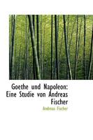 Goethe und Napoleon: Eine Studie von Andreas Fischer 116756426X Book Cover