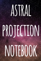 Astral Projection Notebook: The perfect way to record your astral projection experiences, ideal gift for anyone who loves to astral project! 1691179027 Book Cover