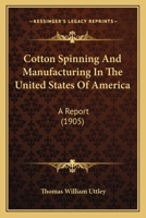 Cotton Spinning And Manufacturing In The United States Of America: A Report 1377337855 Book Cover
