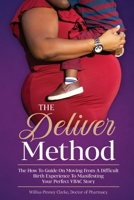 The Deliver Method: The How To Guide on Moving From A Difficult Birth Experience to Manifesting Your Perfect VBAC Story B08XXVPSCK Book Cover