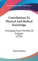 Contributions to Physical and Medical Knowledge, Principally from the West of England, Collected by Thomas Beddoes, M.D. 1142518221 Book Cover