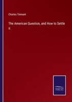 The American Question, and How to Settle it 1275628516 Book Cover