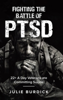 Fighting the Battle of PTSD: 22+ A Day Veterans are Committing Sucide 1834182115 Book Cover