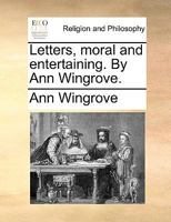 Letters, moral and entertaining. By Ann Wingrove. 1377900932 Book Cover