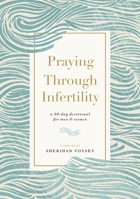 Praying Through Infertility: A 90-Day Devotional for Men and Women 1400334519 Book Cover