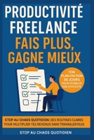 Productivité freelance : fais plus, gagne mieux: Stop au chaos quotidien : des routines claires pour multiplier tes revenus sans travailler plus B0FR161WZC Book Cover