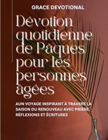 Dévotion quotidienne de Pâques pour les personnes âgées: Un voyage inspirant à travers la saison du renouveau avec prière, réflexions et Écritures (French Edition) B0CW1LN2BC Book Cover