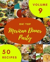 Oh! Top 50 Mexican Dinner Party Recipes Volume 9: The Best-ever of Mexican Dinner Party Cookbook B0953R8KKZ Book Cover