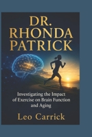 DR. RHONDA PATRICK: Investigating the Impact of Exercise on Brain Function and Aging B0H28XYBHY Book Cover