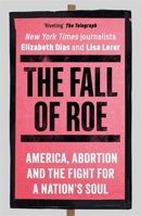 MANILLA PRESS The Fall of Roe America, Abortion and the Fight for a Nations Soul. 1786584123 Book Cover