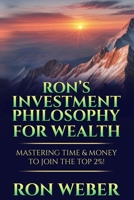 Ron's Investment Philosophy For Wealth: Mastering Time & Money To Join The Top 2%! B0DVM5QXPN Book Cover