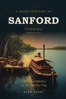 A Brief History of Sanford, Florida: From Fort Mellon to the Celery City B0HFWGF16Z Book Cover