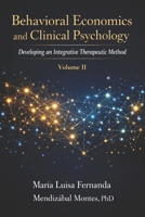 Behavioral Economics and Clinical Psychology: Developing an Integrative Therapeutic Method, Volume II B0GXKV67ZS Book Cover