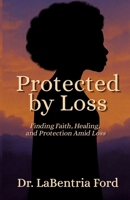 Protected by Loss: Finding Faith, Healing, and Protection Amid Loss B0GYHVNZTK Book Cover