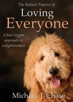 The Radical Practice of Loving Everyone: A Four-Legged Approach to Enlightenment 1401942024 Book Cover