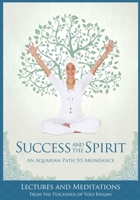 SUCCESS AND THE SPIRIT: An Aquarian Path To Abundance--Lectures & Meditations From The Teachings Of Yogi Bhajan 1934532746 Book Cover