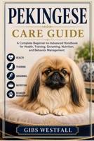 PEKINGESE CARE GUIDE: A Complete Beginner-to-Advanced Handbook for Health, Training, Grooming, Nutrition, and Behavior Management. B0H35R5DTH Book Cover