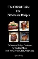 Official Guide Pit Smoker Recipes: Smoker Recipes Cookbook for Smoking Meat Pork-Beef-Poultry-Fish-Wild Game 1533088276 Book Cover