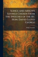 Slings and Arrows Sayings Chosen From the Speeches of the Rt. Hon. David Lloyd George 1025440633 Book Cover