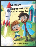 Science Experiment: Make a Kitchen Rocket!: A Safe, Hands-On STEM Activity Using Household Ingredients to Explore Force and Motion (Innovation and Space for Young People - Stories and Activities) B0G7WJ7QD9 Book Cover