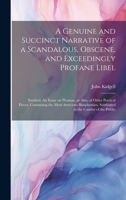 A Genuine and Succinct Narrative of a Scandalous, Obscene, and Exceedingly Profane Libel: Entitled, An Essay on Woman, as Also, of Other Poetical ... Submitted to the Candor of the Public 1020786612 Book Cover