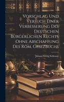 Vorschlag Und Versuch Einer Verbesserung Des Deutschen B�rgerlichen Rechts Ohne Abschaffung Des R�m. Gesezbuchs 1022252488 Book Cover