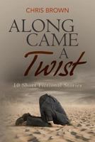 Along Came a Twist: 10 Short Fictional Stories 1541094441 Book Cover
