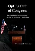 Opting Out of Congress: Partisan Polarization and the Decline of Moderate Candidates 1316635031 Book Cover