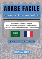 Arabe Facile: 30 Jours pour Parler avec Confiance: Programme Bilingue Complet avec Dialogues, Grammaire, Vocabulaire et Exercices pour Adultes Débutants Francophones (French Edition) 2322597015 Book Cover